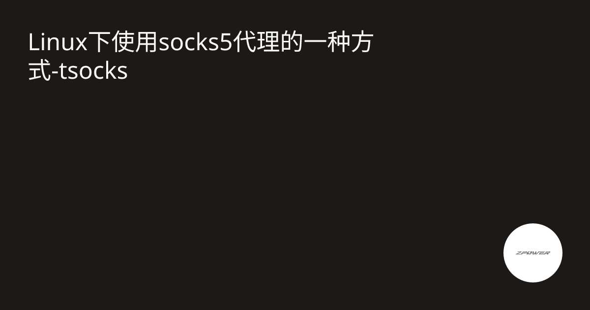 Linux下使用socks5代理的一种方式tsocks · Jimi's Blog